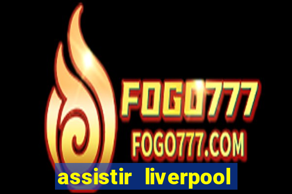 assistir liverpool x monterrey ao vivo futemax